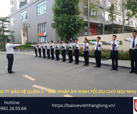 Bảng báo giá công ty bảo vệ quận 5 – Giải pháp an ninh tối ưu cho mọi nhu cầu