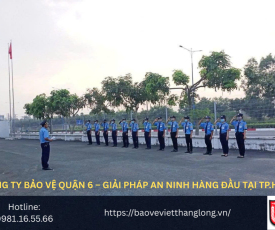 Bảng Báo Giá Công Ty Bảo Vệ Quận 6 – Giải Pháp An Ninh Hàng Đầu Tại TP.HCM