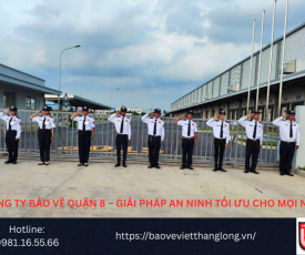Bảng Báo Giá Công Ty Bảo Vệ Quận 8 – Giải pháp an ninh tối ưu cho mọi nhà