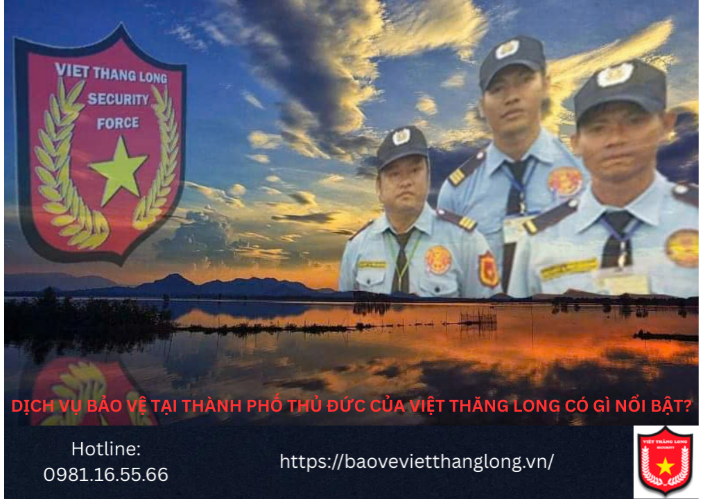 Dịch vụ bảo vệ tại thành phố Thủ Đức của Việt Thăng Long có gì nổi bật?