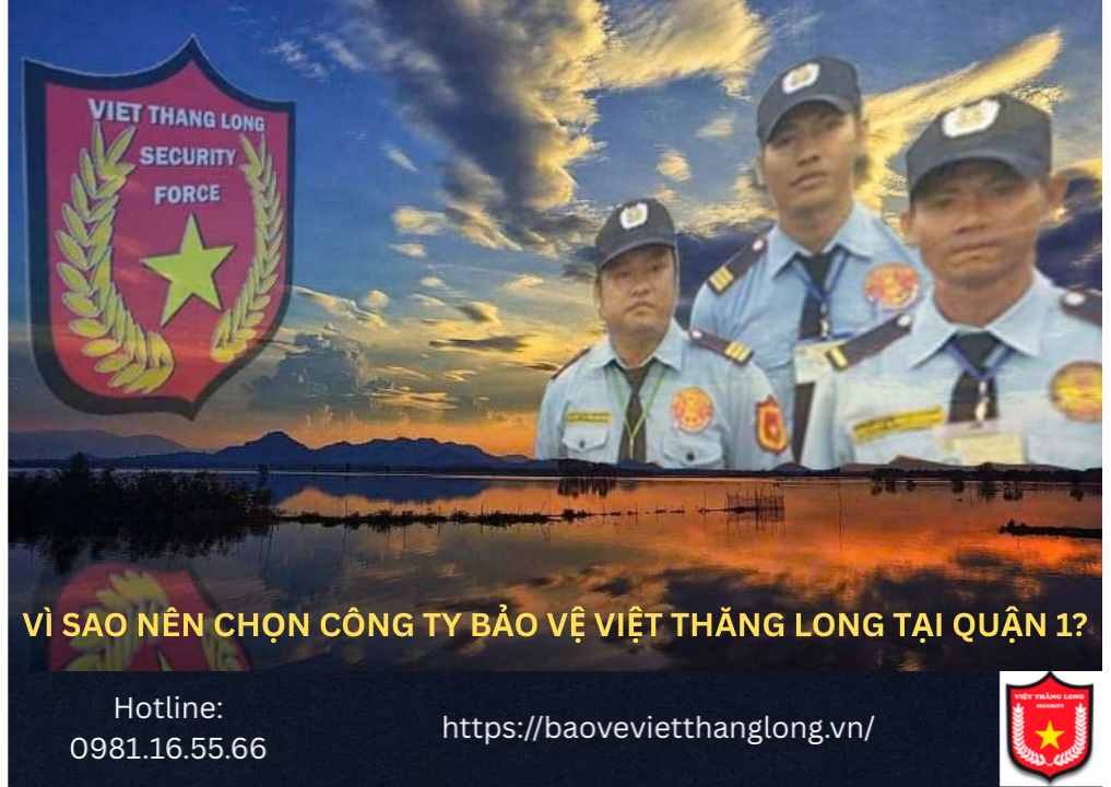 Vì sao nên chọn công ty bảo vệ Việt Thăng Long tại Quận 1?