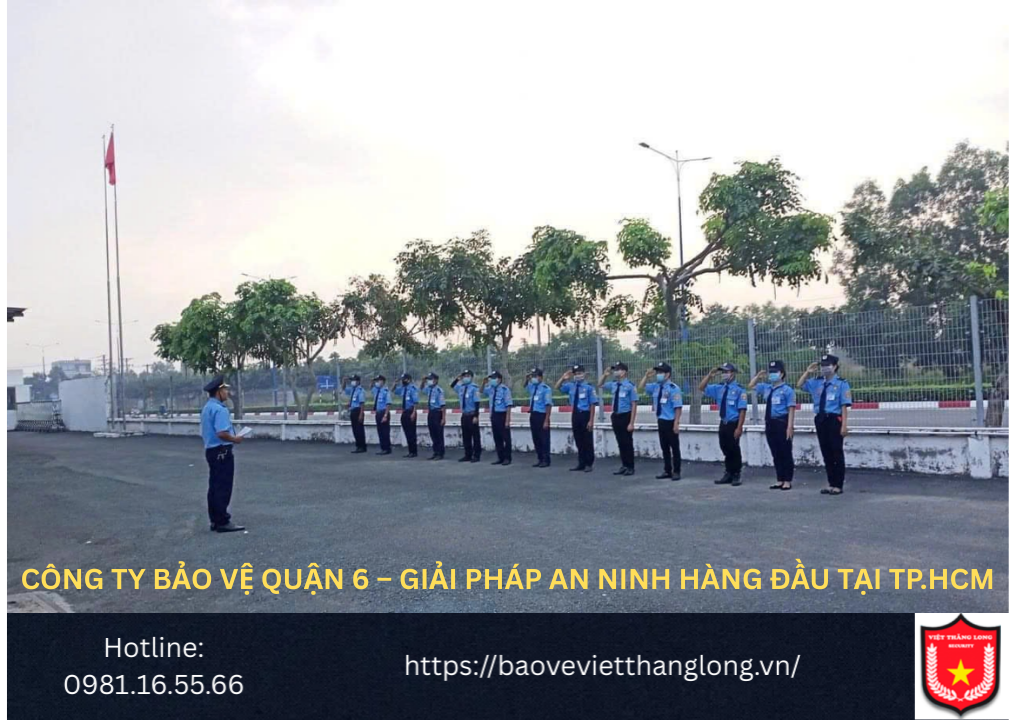 Công Ty Bảo Vệ Quận 6 – Giải Pháp An Ninh Hàng Đầu Tại TP.HCM