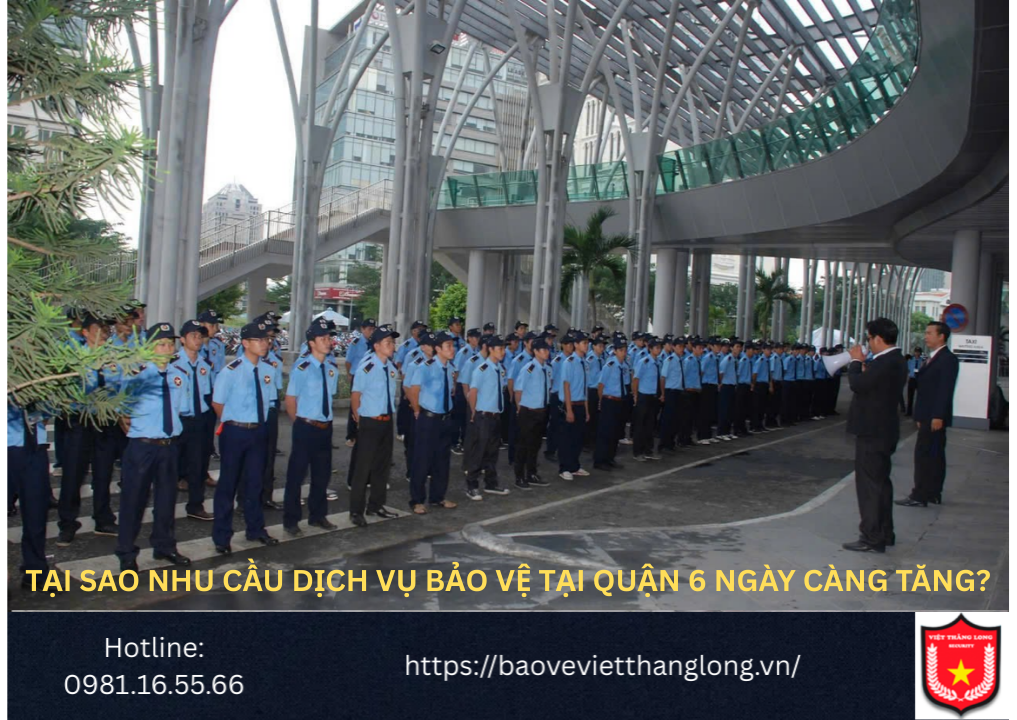 Tại Sao Nhu Cầu Dịch Vụ Bảo Vệ Tại Quận 6 Ngày Càng Tăng?
