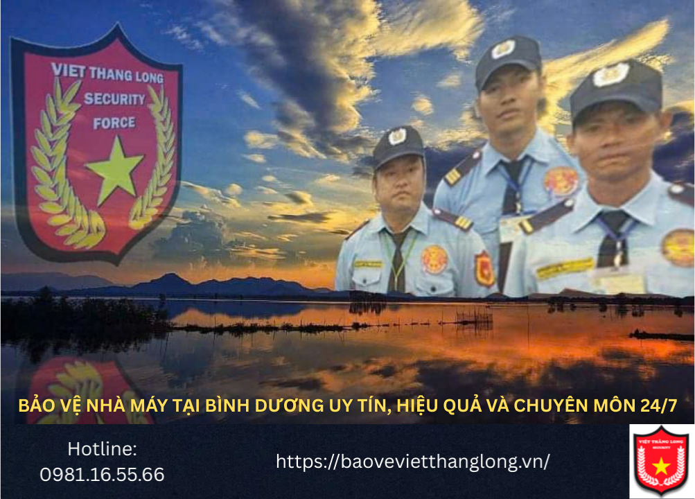Bảo vệ nhà máy tại Bình Dương uy tín, hiệu quả và chuyên môn 24/7